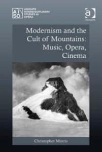 Modernism and the Cult of Mountains: Music, Opera, Cinema als eBook Download von Dr Christopher Morris - Dr Christopher Morris