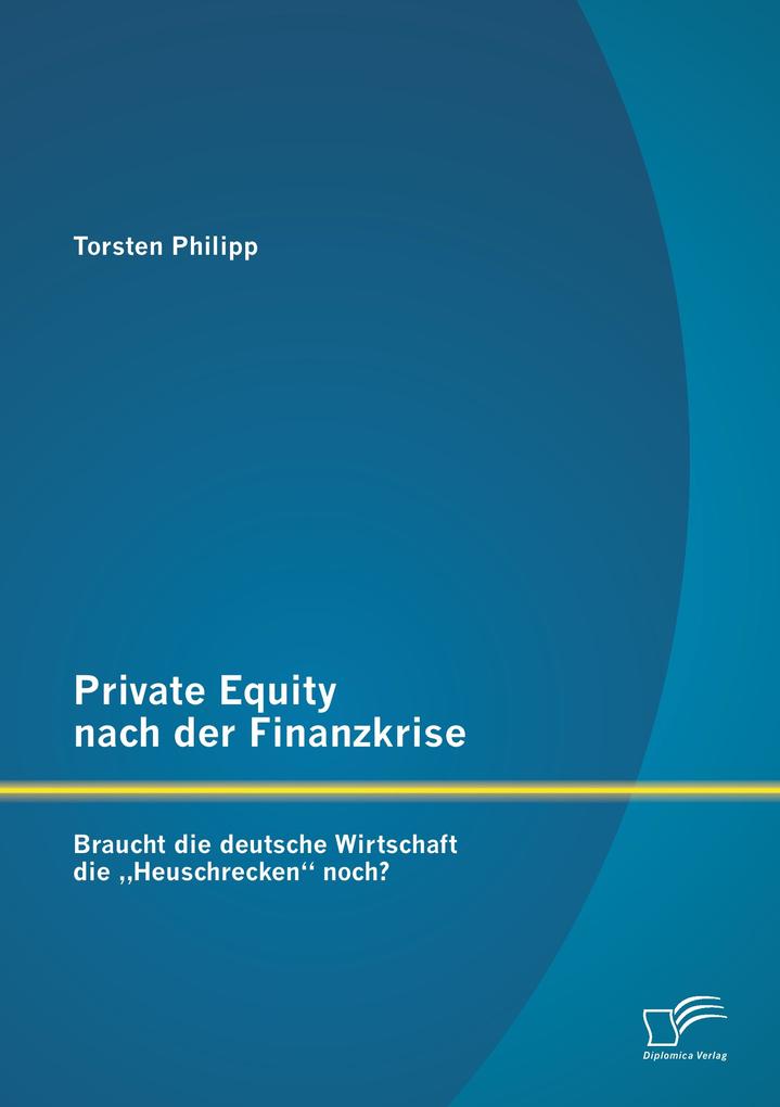 Private Equity nach der Finanzkrise: Braucht die deutsche Wirtschaft die 'Heuschrecken' noch?