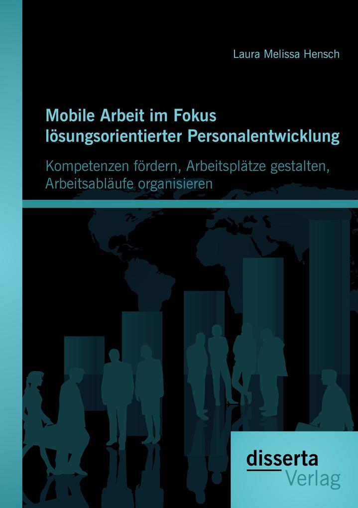 Mobile Arbeit im Fokus lösungsorientierter Personalentwicklung: Kompetenzen fördern Arbeitsplätze gestalten Arbeitsabläufe organisieren