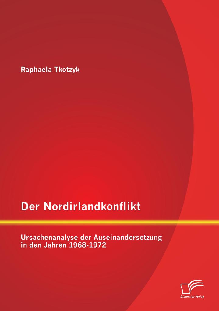 Der Nordirlandkonflikt: Ursachenanalyse der Auseinandersetzung in den Jahren 1968-1972