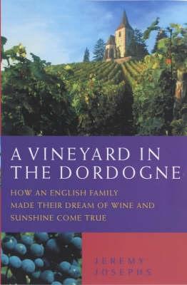 A Vineyard in the Dordogne - How an English Family Made Their Dream of Wine Good Food and Sunshine Come True