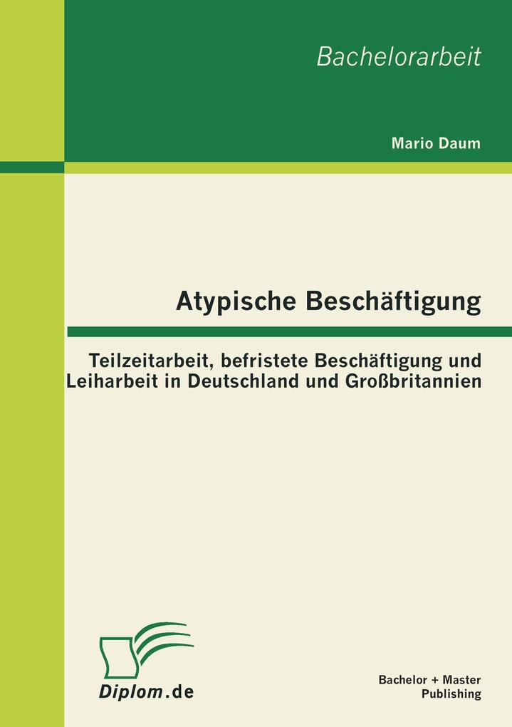 Atypische Beschäftigung: Teilzeitarbeit befristete Beschäftigung und Leiharbeit in Deutschland und Großbritannien