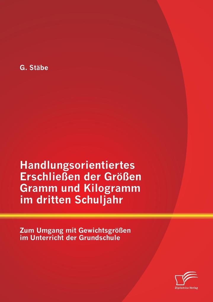 Handlungsorientiertes Erschließen der Größen Gramm und Kilogramm im dritten Schuljahr: Zum Umgang mit Gewichtsgrößen im Unterricht der Grundschule