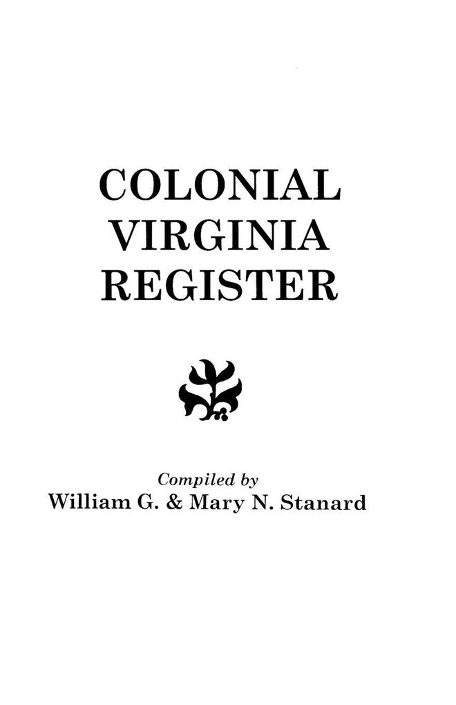 Colonial Virginia Register. a List of Governors Councillors and Other Higher Officials and Also of Members of the House of Burgesses and the Revolu