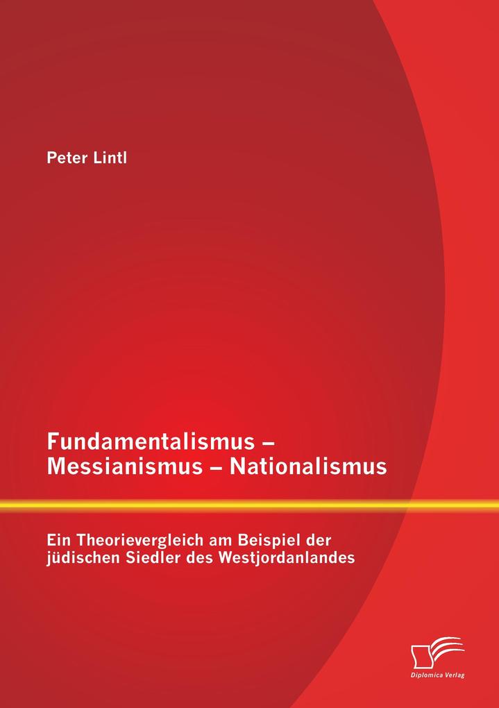 Fundamentalismus - Messianismus - Nationalismus: Ein Theorievergleich am Beispiel der jüdischen Siedler des Westjordanlandes