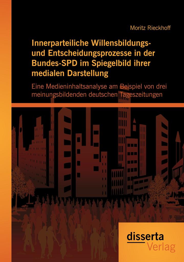Innerparteiliche Willensbildungs- und Entscheidungsprozesse in der Bundes-SPD im Spiegelbild ihrer medialen Darstellung: Eine Medieninhaltsanalyse am Beispiel von drei meinungsbildenden deutschen Tageszeitungen