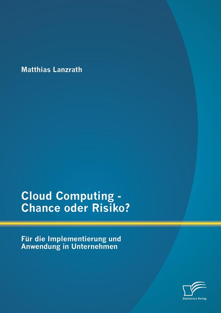 Cloud Computing - Chance oder Risiko? Für die Implementierung und Anwendung in Unternehmen
