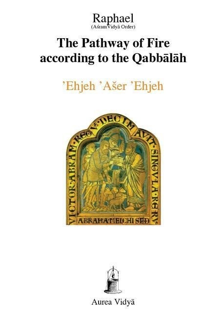 The Pathway of Fire According to the Qabbalah: ‘Ehjeh ‘Aser ‘Ehjeh I am That I am