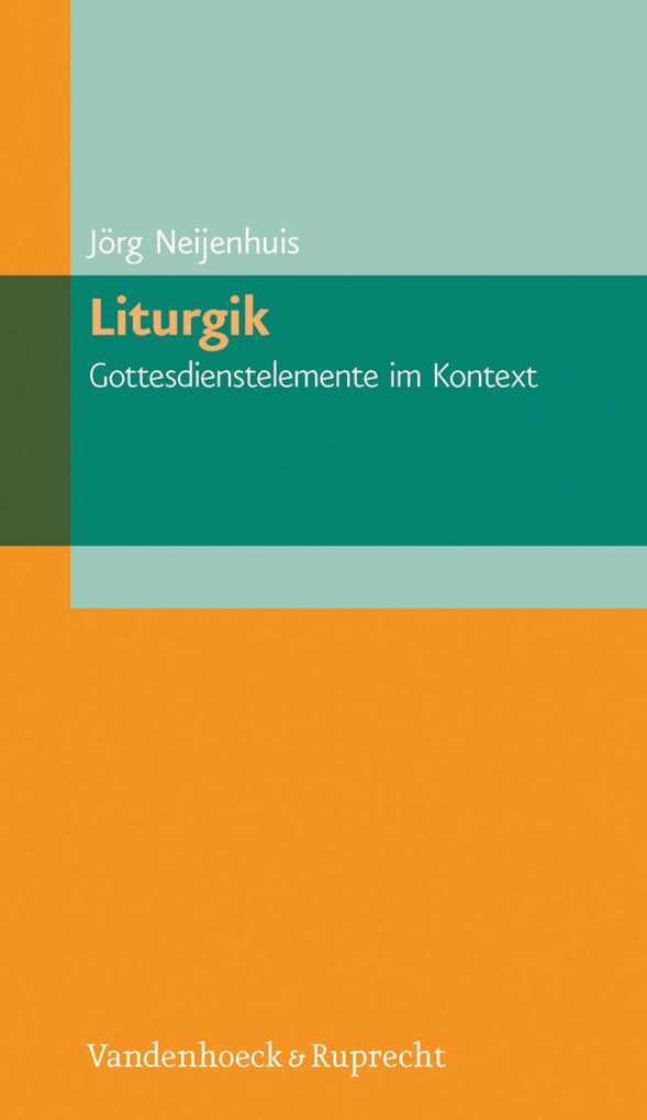 Liturgik - Gottesdienstelemente im Kontext - Jörg Neijenhuis