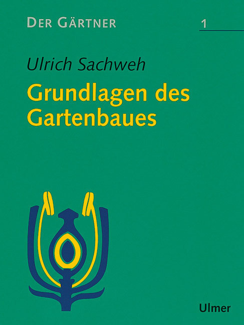 Der Gärtner 1. Grundlagen des Gartenbaues - Ulrich Sachweh