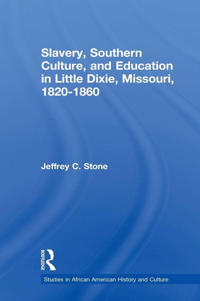 Slavery Southern Culture and Education in Little Dixie Missouri 1820-1860