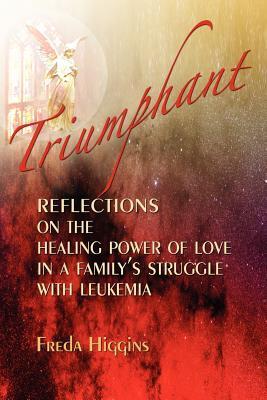 Triumphant: Reflections on the Healing Power of Love in a Family‘s Struggle with Leukemia