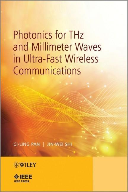 Photonics for THz and Millimeter Waves in Ultra-Fast Wireless Communications - Ci-Ling Pan/ Jin-Wei Shi
