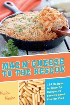 Mac ‘n Cheese to the Rescue: 101 Recipes to Spice Up Everyone‘s Favorite Boxed Comfort Food