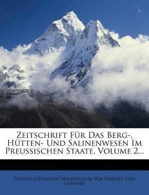 Zeitschrift für das Berg-, Hütten- und Salinenwesen in dem Preussischen Staate. als Taschenbuch von Prussia (Germany) Ministerium für Handel und G...