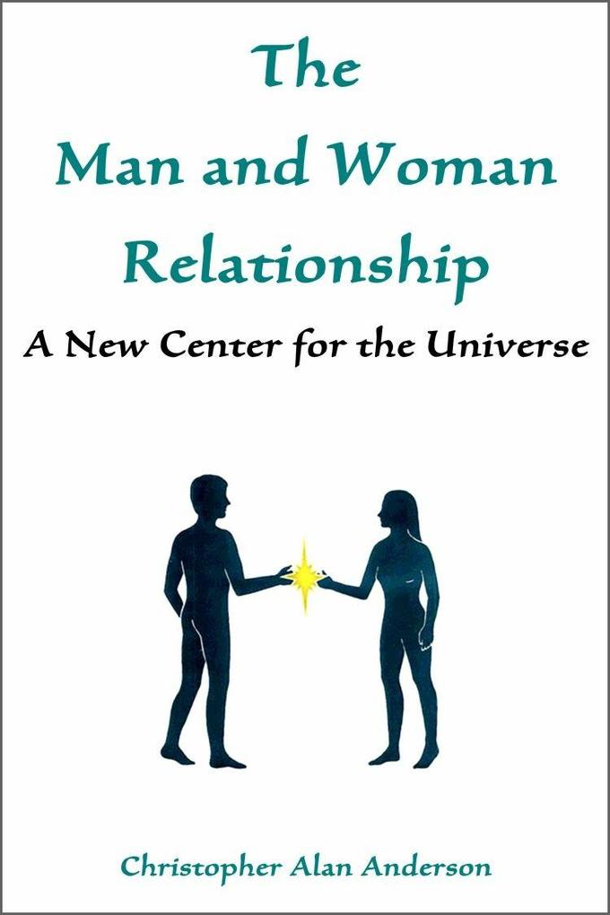 The Man and Woman Relationship: A New Center for the Universe