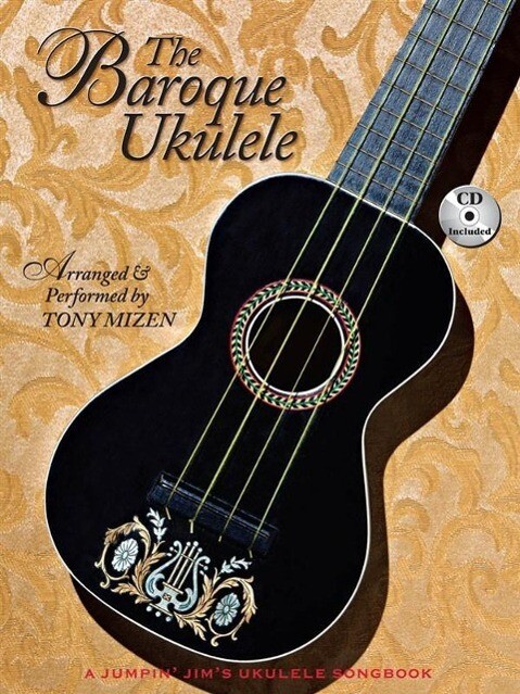 The Baroque Ukulele - Arranged & Performed Tony Mizen with Recordings of All Performances: A Jumpin‘jim Songbook