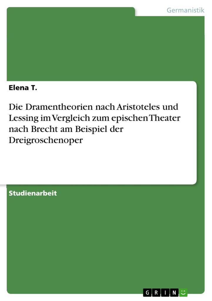 Die Dramentheorien nach Aristoteles und Lessing im Vergleich zum epischen Theater nach Brecht am Beispiel der Dreigroschenoper