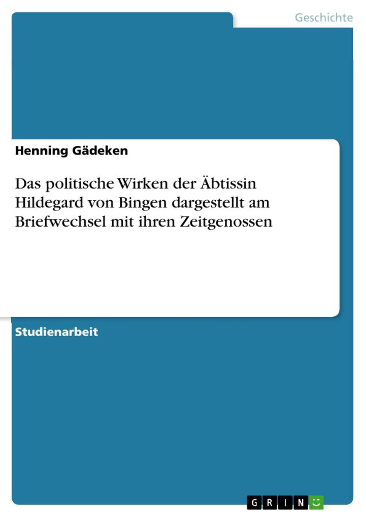 Das politische Wirken der Äbtissin Hildegard von Bingen dargestellt am Briefwechsel mit ihren Zeitgenossen