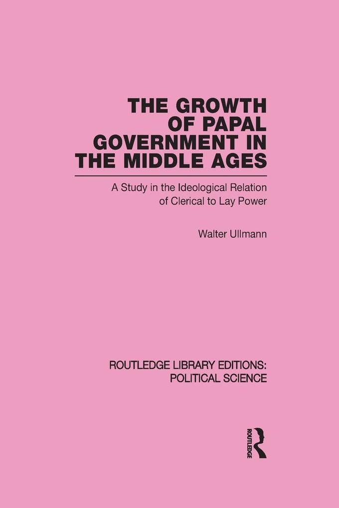The Growth of Papal Government in the Middle Ages (Routledge Library Editions