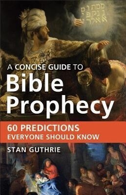 Concise Guide to Bible Prophecy: 60 Predictions Everyone Should Know