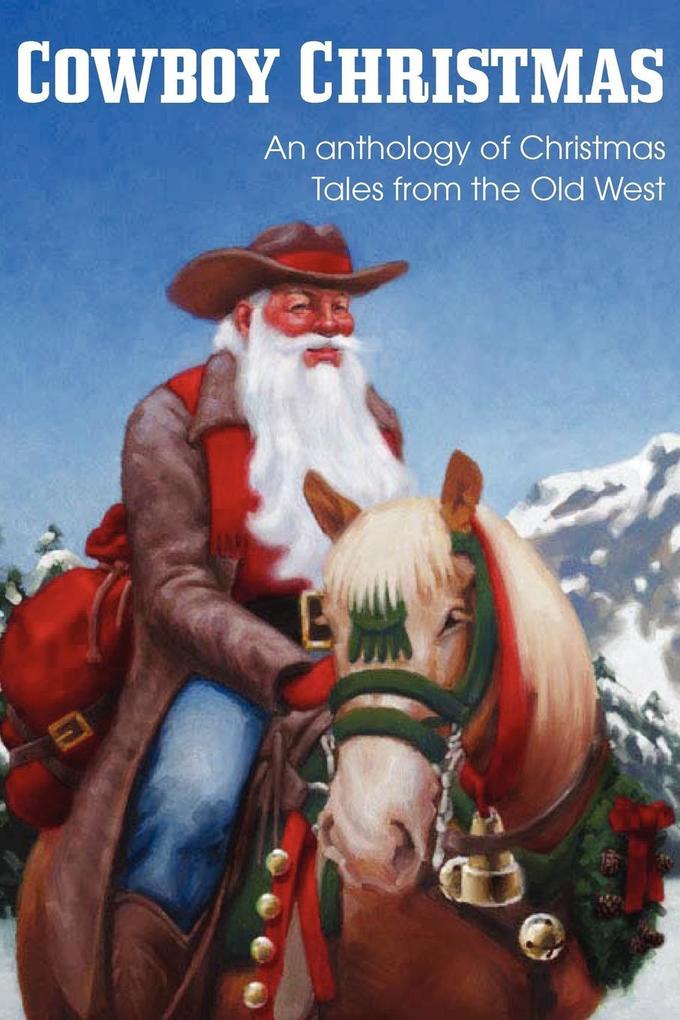 COWBOY CHRISTMAS An anthology of Christmas Tales from the Old West