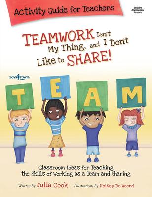 Teamwork Isn‘t My Thing Activity Guide for Teachers: Classroom Ideas for Teaching the Skills of Working as a Team and Sharing Volume 4 [With CDROM]