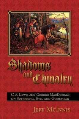 Shadows and Chivalry: C. S. Lewis and George MacDonald on Suffering Evil and Goodness