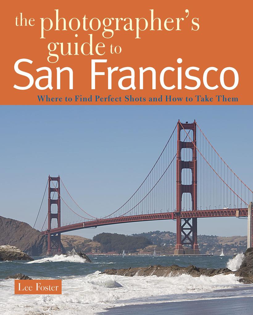 The Photographer‘s Guide to San Francisco: Where to Find Perfect Shots and How to Take Them