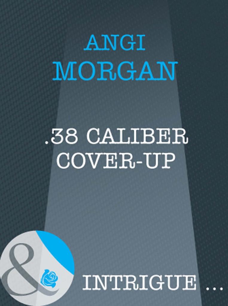 .38 Caliber Cover-Up (Mills & Boon Intrigue)