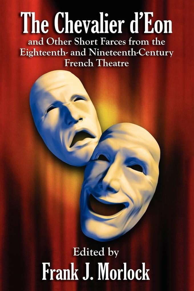 The Chevalier d‘Eon and Other Short Farces from the Eighteenth- and Nineteenth-Century French Theatre