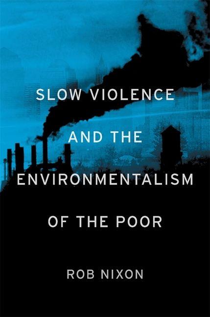 Harvard University Press Slow Violence And The Environmentalism Of The Poor