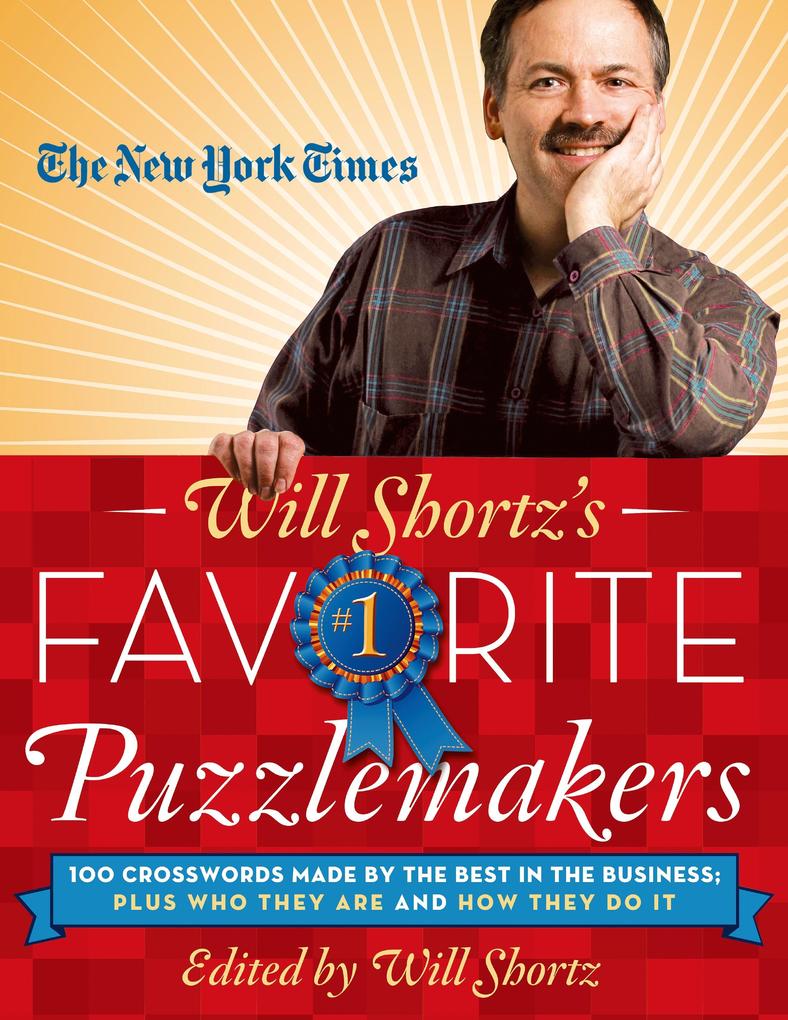 The New York Times Will Shortz‘s Favorite Puzzlemakers: 100 Crosswords Made by the Best in the Business; Plus Who They Are and How They Do It