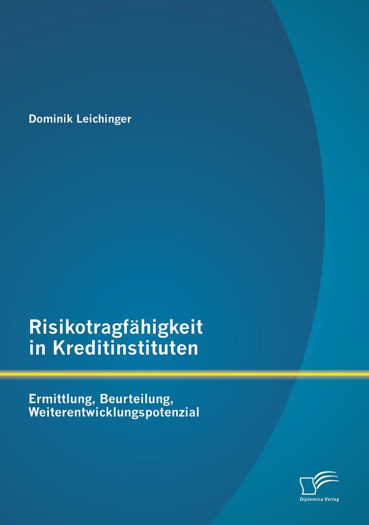 Risikotragfähigkeit in Kreditinstituten: Ermittlung Beurteilung Weiterentwicklungspotenzial