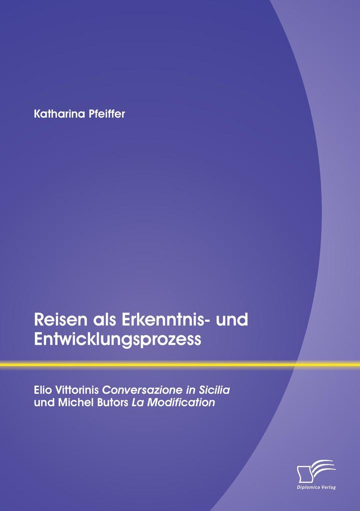 Reisen als Erkenntnis- und Entwicklungsprozess: Elio Vittorinis 'Conversazione in Sicilia' und Michel Butors 'La Modification'