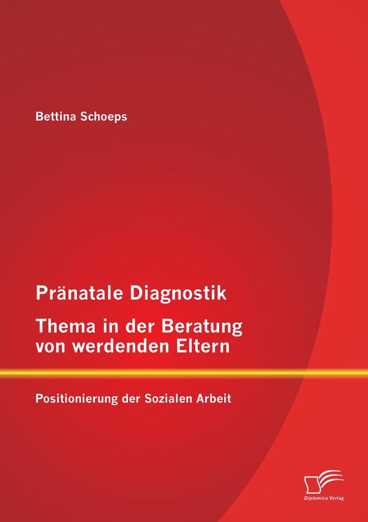 Pränatale Diagnostik Thema in der Beratung von werdenden Eltern: Positionierung der Sozialen Arbeit