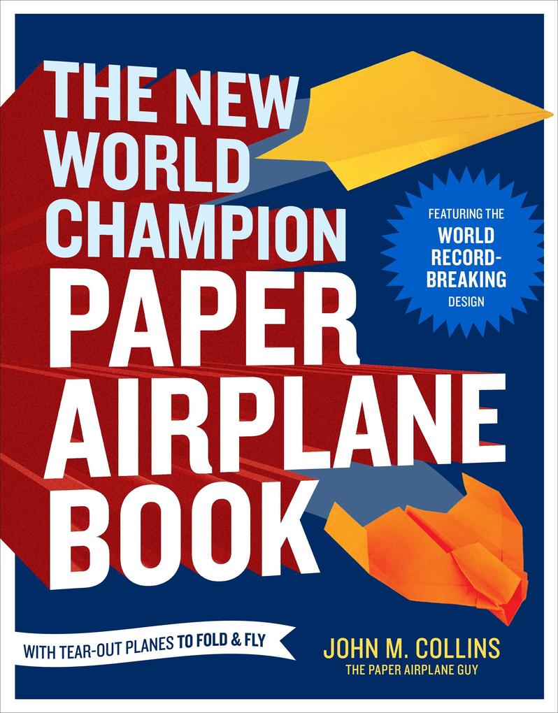 The New World Champion Paper Airplane Book: Featuring the World Record-Breaking  with Tear-Out Planes to Fold and Fly