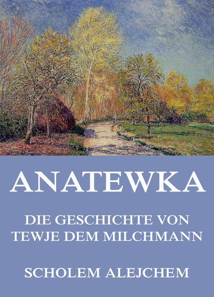 Anatewka - Die Geschichte von Tewje dem Milchmann - Scholem Alejchem