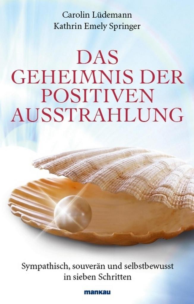 Das Geheimnis der positiven Ausstrahlung - Carolin Lüdemann/ Kathrin Emely Springer