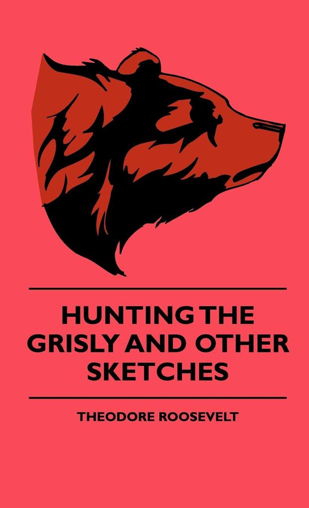 Hunting The Grisly And Other Sketches - An Account Of The Big Game Of The United States And Its Chas With Horse Hound And Rifle - Part II