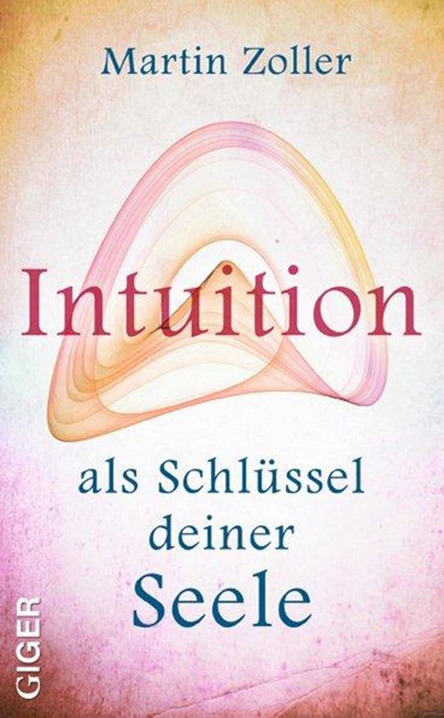 Intuition als Schlüssel deiner Seele - Martin Zoller