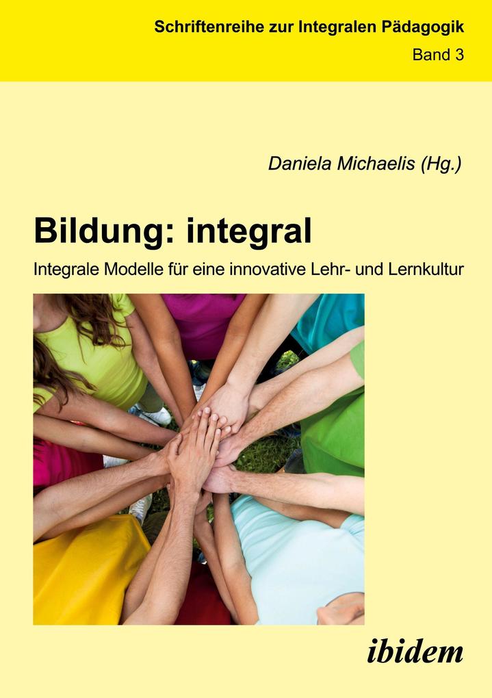 Bildung: integral. Integrale Modelle für eine innovative Lehr- und Lernkultur