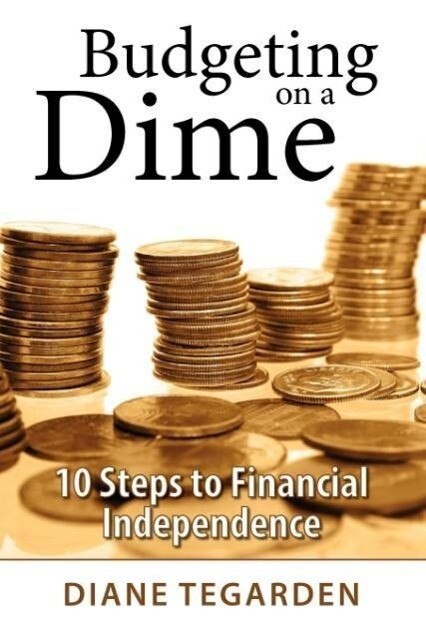 Budgeting on a Dime: 10 Steps to Financial Independence