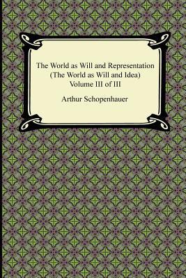 The World as Will and Representation (The World as Will and Idea) Volume III of III