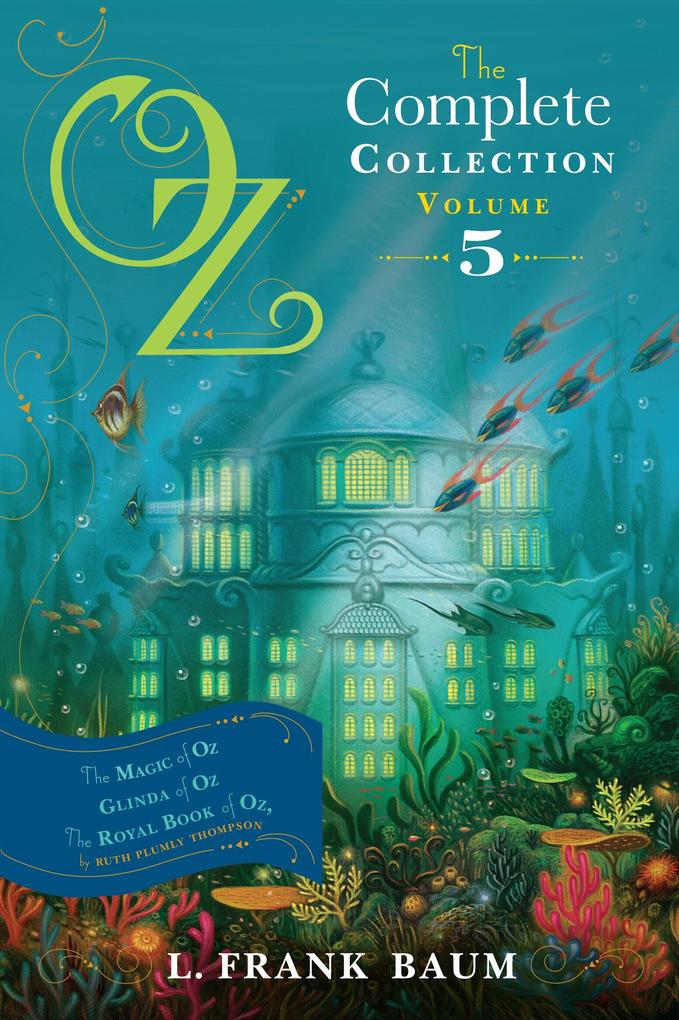 Oz the Complete Collection Volume 5: The Magic of Oz; Glinda of Oz; The Royal Book of Oz