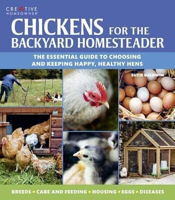 Chickens for the Backyard Homesteader: The Essential Guide to Choosing and Keeping Happy Healthy Hens