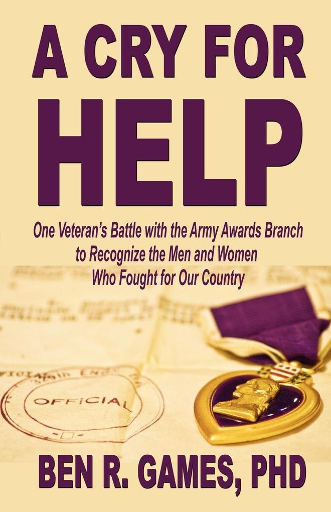 A Cry for Help - One Veteran‘s Battle with the Army Awards Branch to Recognize the Men and Women Who Fought for Our Country