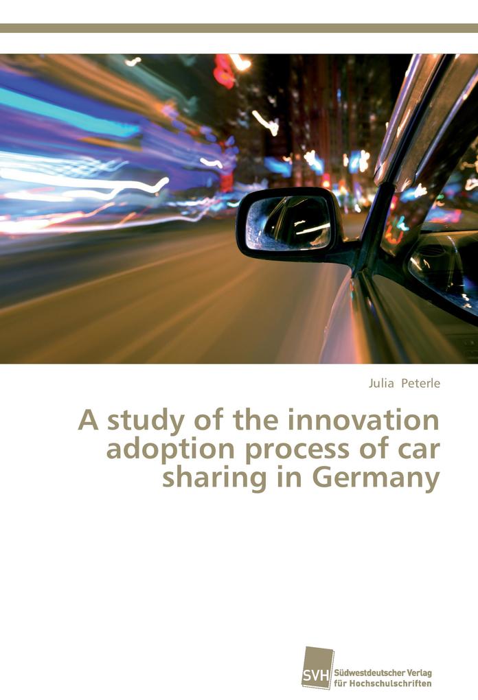 A study of the innovation adoption process of car sharing in Germany