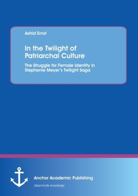 In the Twilight of Patriarchal Culture: The Struggle for Female Identity in Stephenie Meyers Twilight Saga
