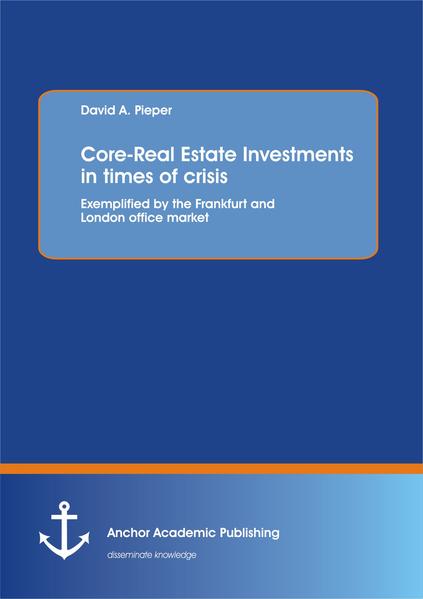 Core-Real Estate Investments in times of crisis: Exemplified by the Frankfurt and London office market